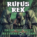Soon there will be a flood and angels weeping blood! Rufus Rex - From The Dust Returned A Titan